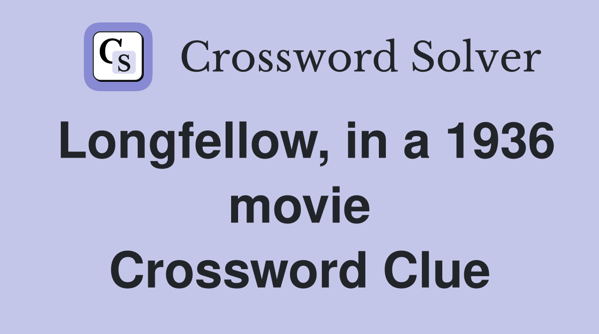 Longfellow, in a 1936 movie Crossword Clue
