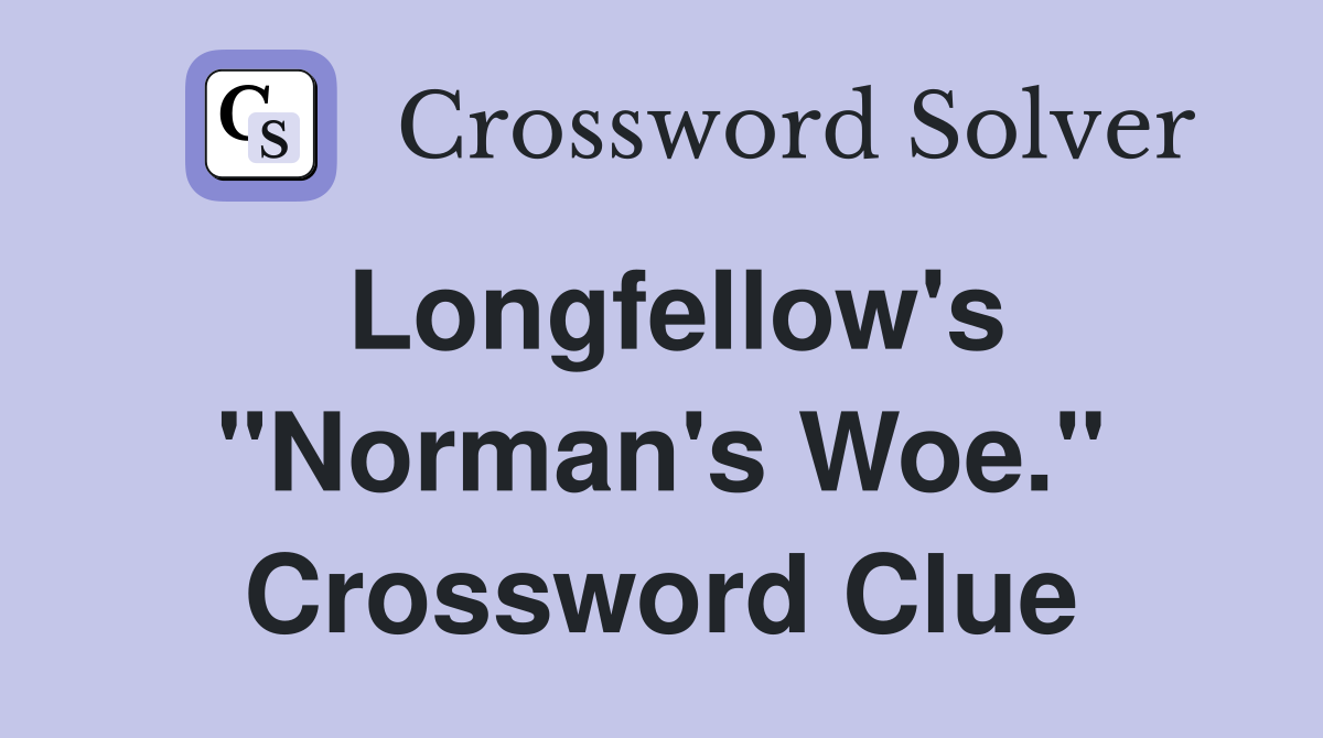 Longfellow's "Norman's Woe." Crossword Clue