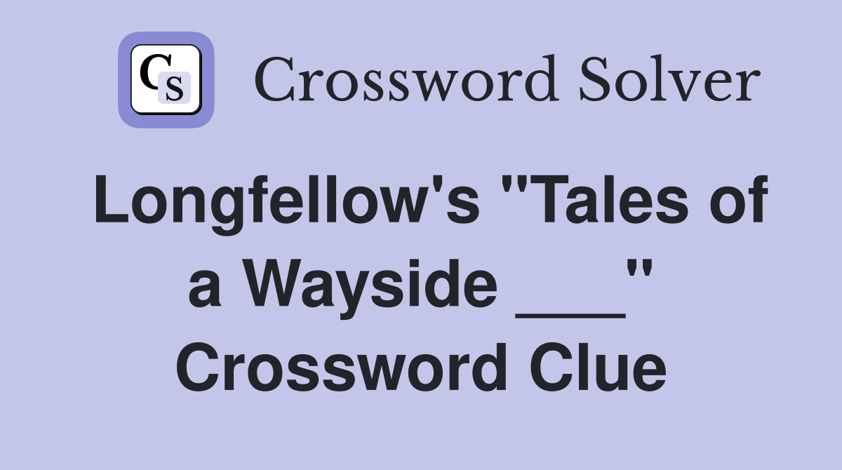 Longfellow's "Tales of a Wayside ___" Crossword Clue