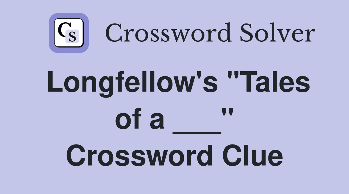 Longfellow's "Tales of a ___" Crossword Clue