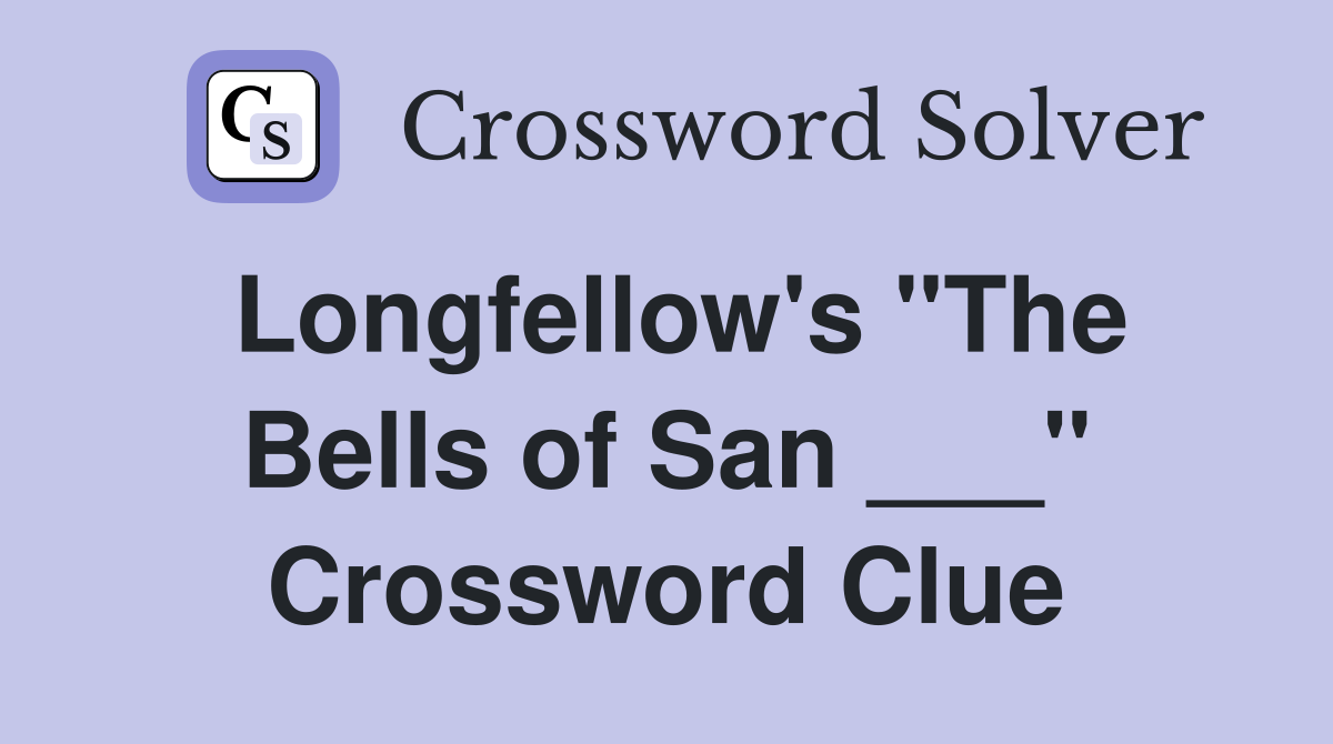 Longfellow's "The Bells of San ___" Crossword Clue