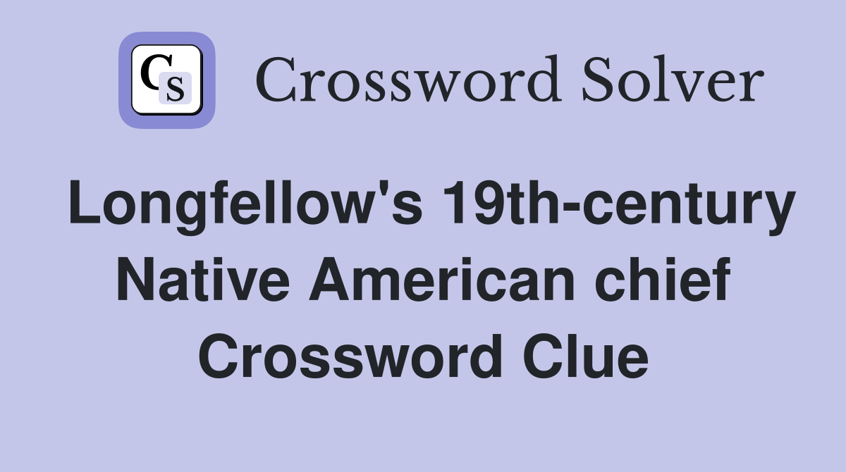 Longfellow's 19th-century Native American chief Crossword Clue