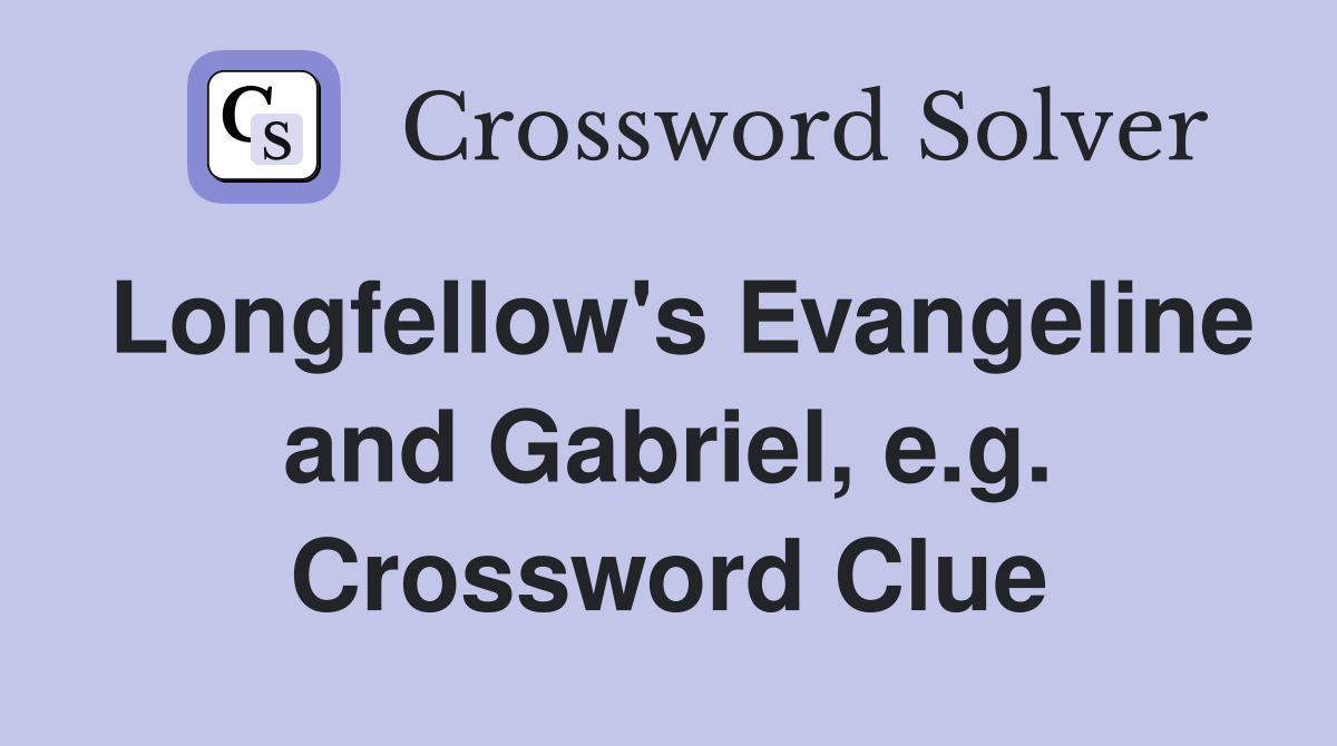 Longfellow's Evangeline and Gabriel, e.g. Crossword Clue