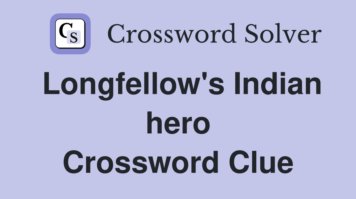 Longfellow's Indian hero Crossword Clue