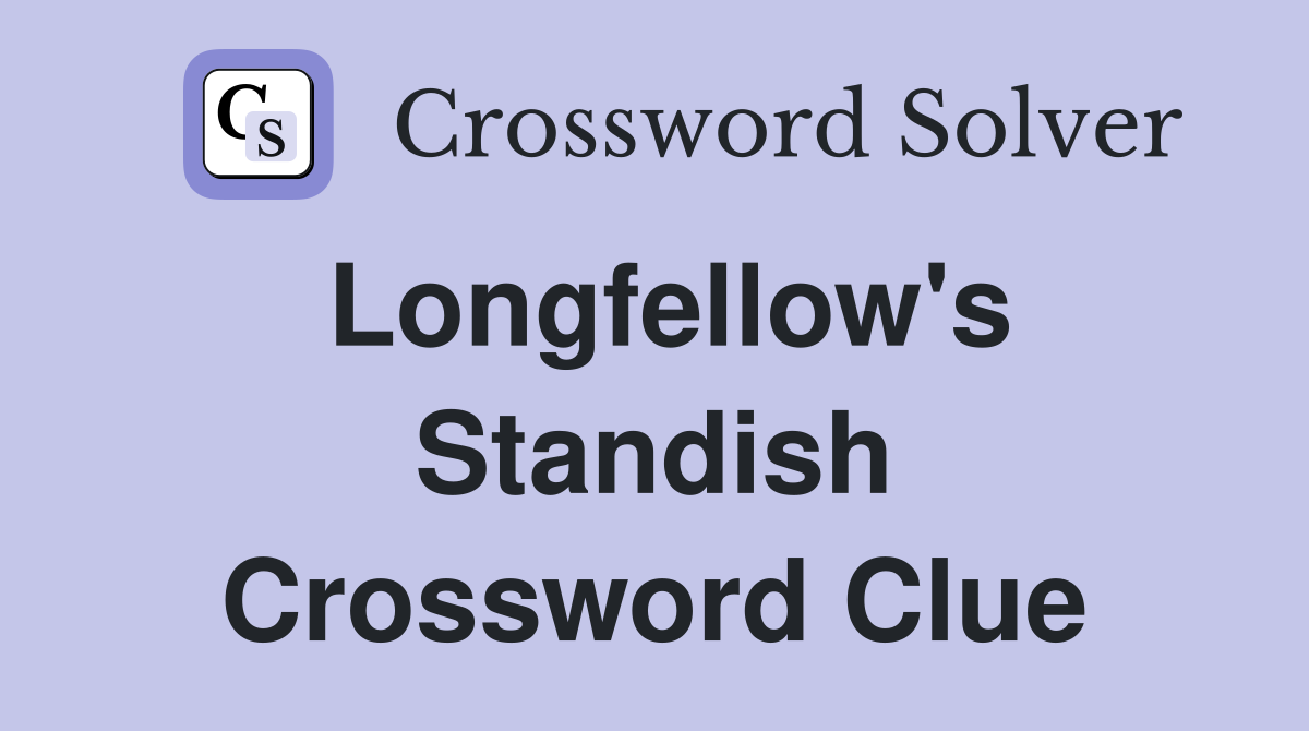 Longfellow's Standish Crossword Clue
