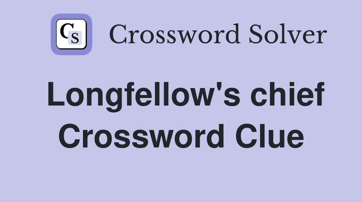 Longfellow's chief Crossword Clue