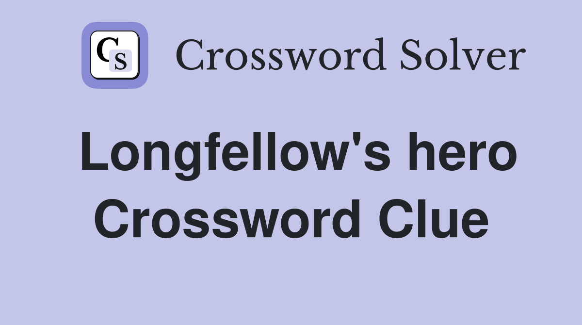 Longfellow's hero Crossword Clue