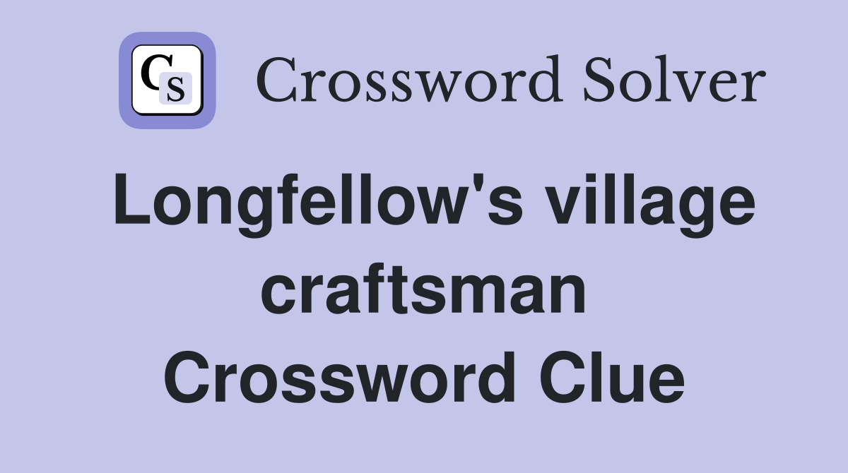 Longfellow's village craftsman Crossword Clue