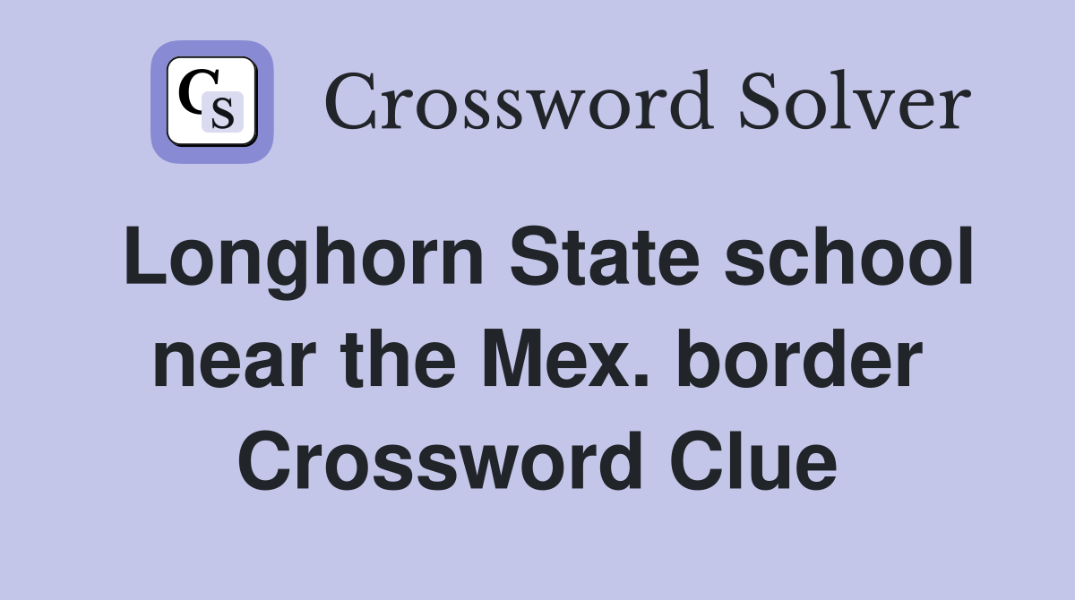 Longhorn State school near the Mex. border Crossword Clue