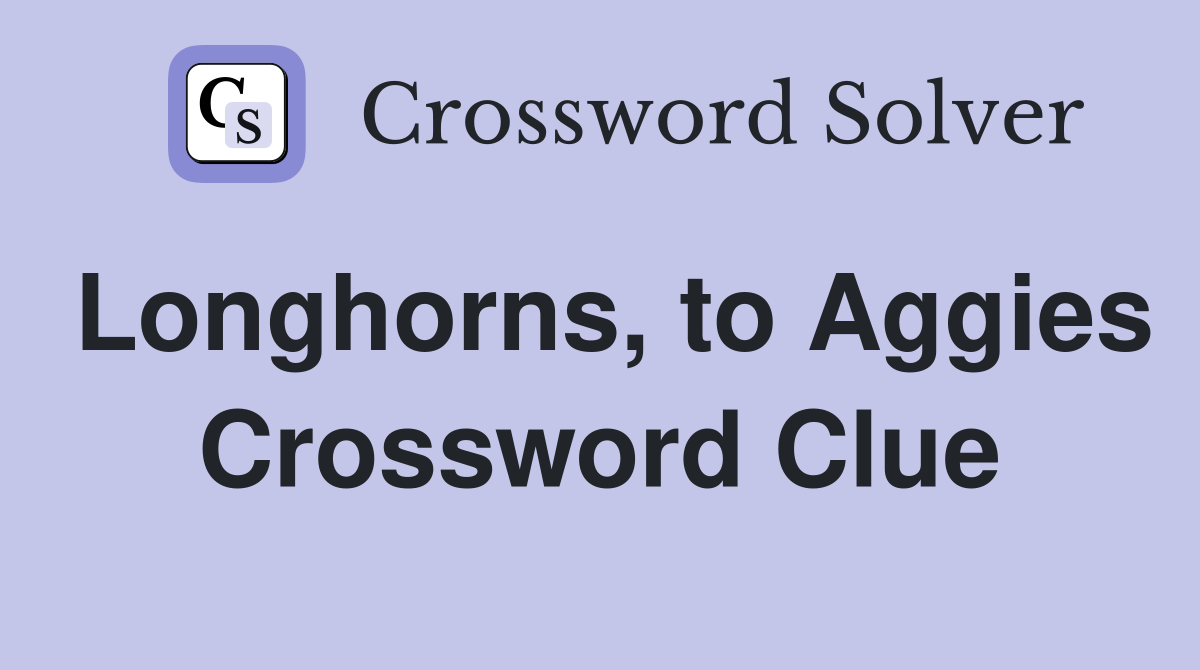 Longhorns, to Aggies Crossword Clue