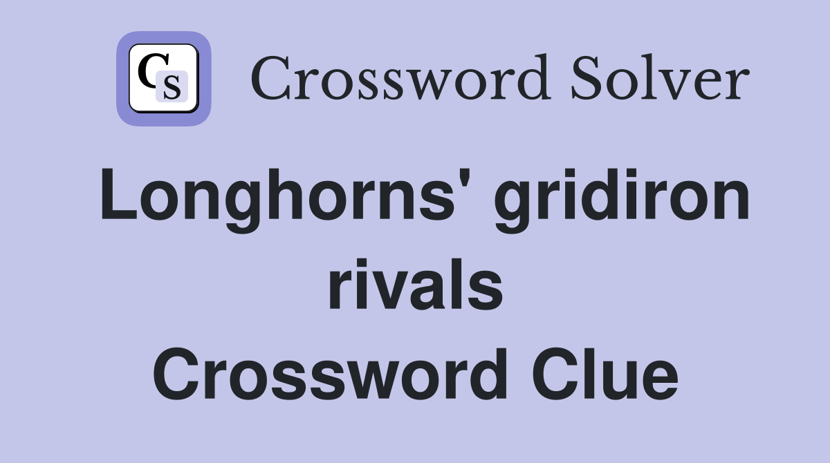 Longhorns' gridiron rivals Crossword Clue