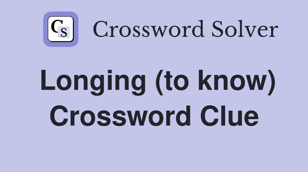Longing (to know) Crossword Clue