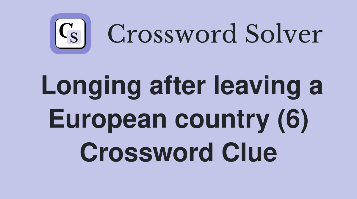 Longing after leaving a European country (6) Crossword Clue