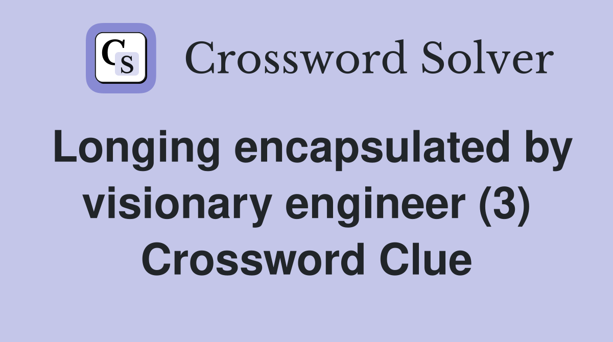 Longing encapsulated by visionary engineer (3) Crossword Clue