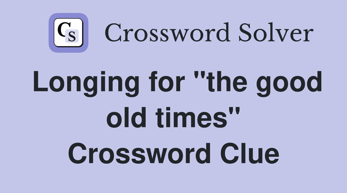 Longing for "the good old times" Crossword Clue