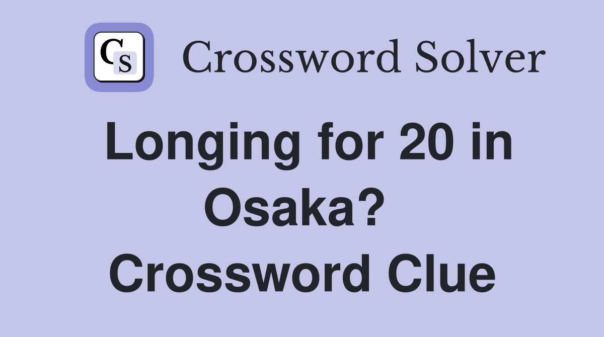 Longing for 20 in Osaka?  Crossword Clue