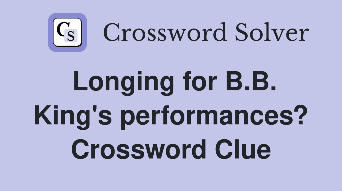 Longing for B.B. King's performances? Crossword Clue