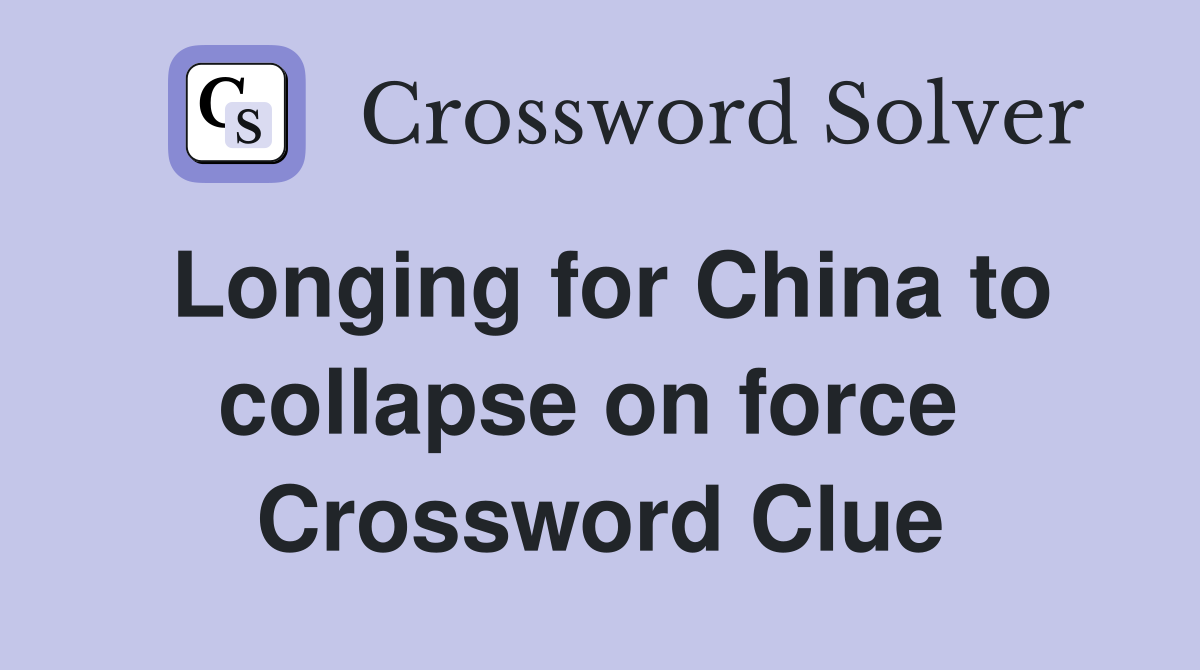 Longing for China to collapse on force  Crossword Clue