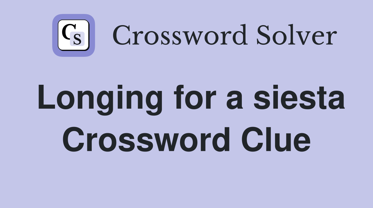 Longing for a siesta Crossword Clue
