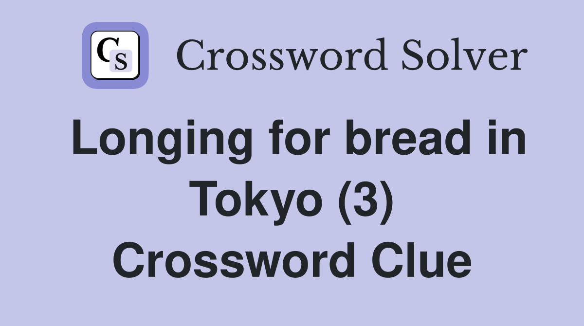 Longing for bread in Tokyo (3) Crossword Clue