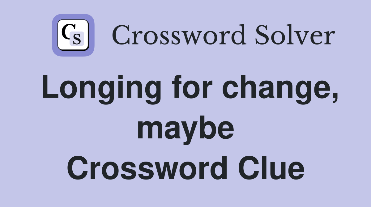 Longing for change, maybe Crossword Clue