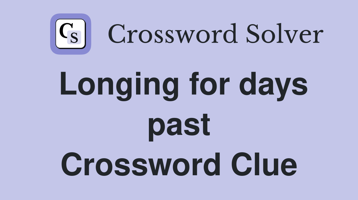 Longing for days past Crossword Clue