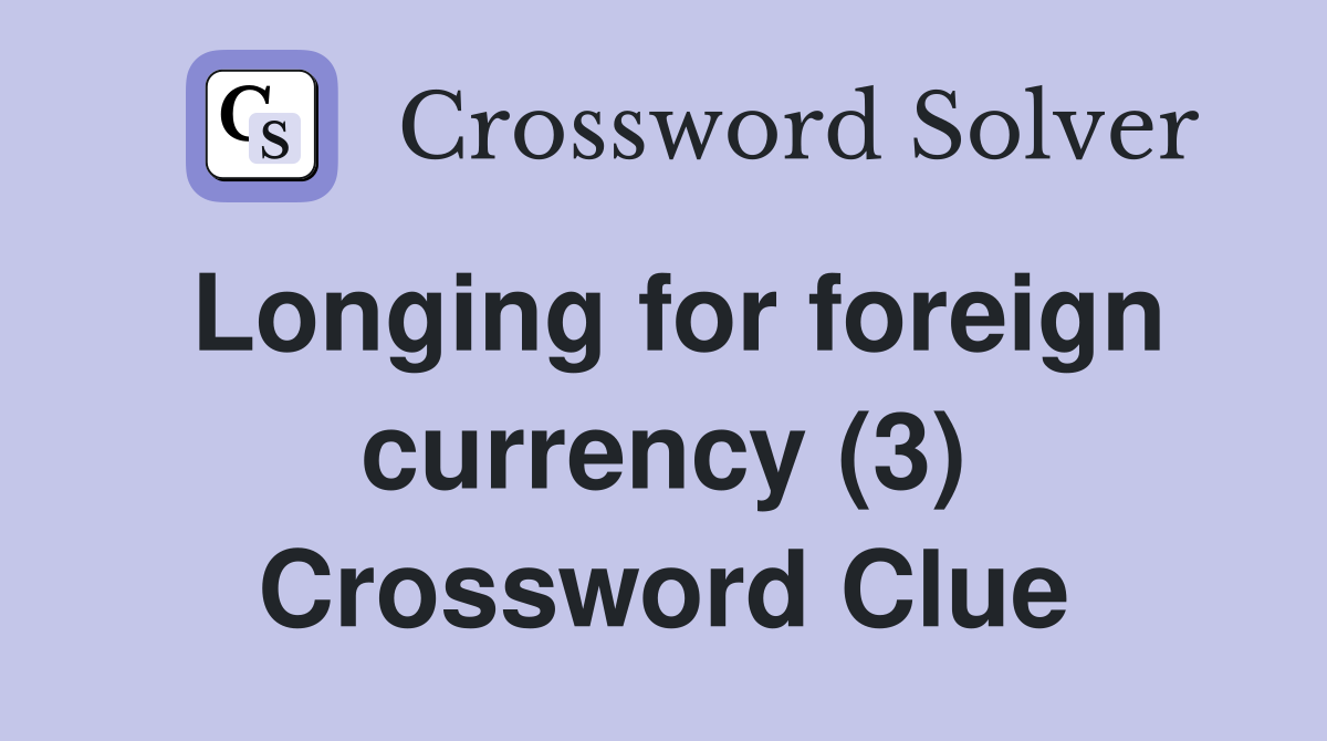 Longing for foreign currency (3) Crossword Clue