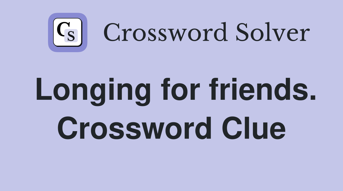 Longing for friends. Crossword Clue