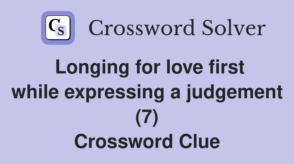 Longing for love first while expressing a judgement (7) Crossword Clue