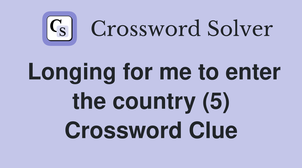 Longing for me to enter the country (5) Crossword Clue