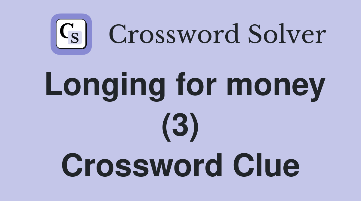 Longing for money (3) Crossword Clue