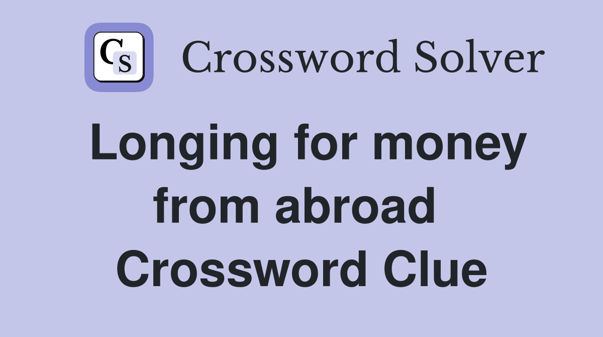 Longing for money from abroad  Crossword Clue