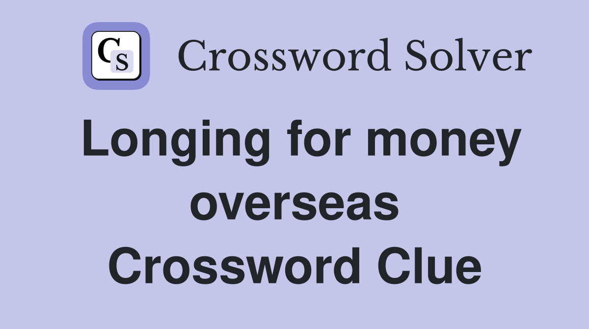 Longing for money overseas Crossword Clue