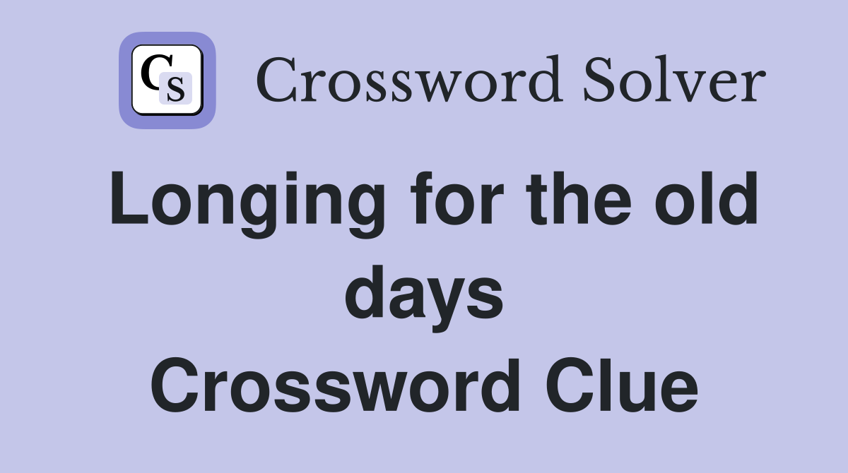 Longing for the old days Crossword Clue