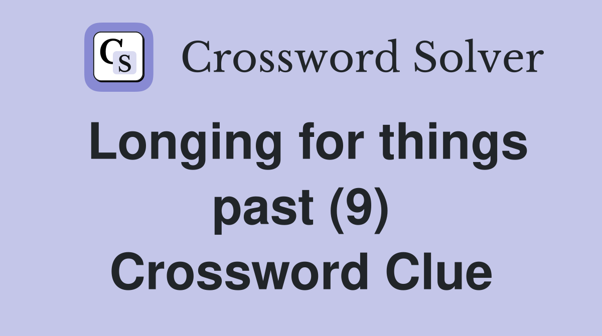 Longing for things past (9) Crossword Clue