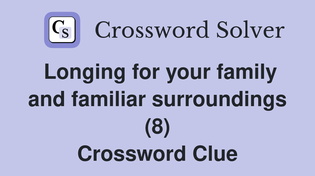 Longing for your family and familiar surroundings (8) Crossword Clue