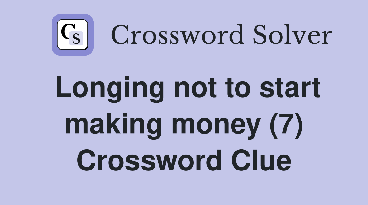 Longing not to start making money (7) Crossword Clue