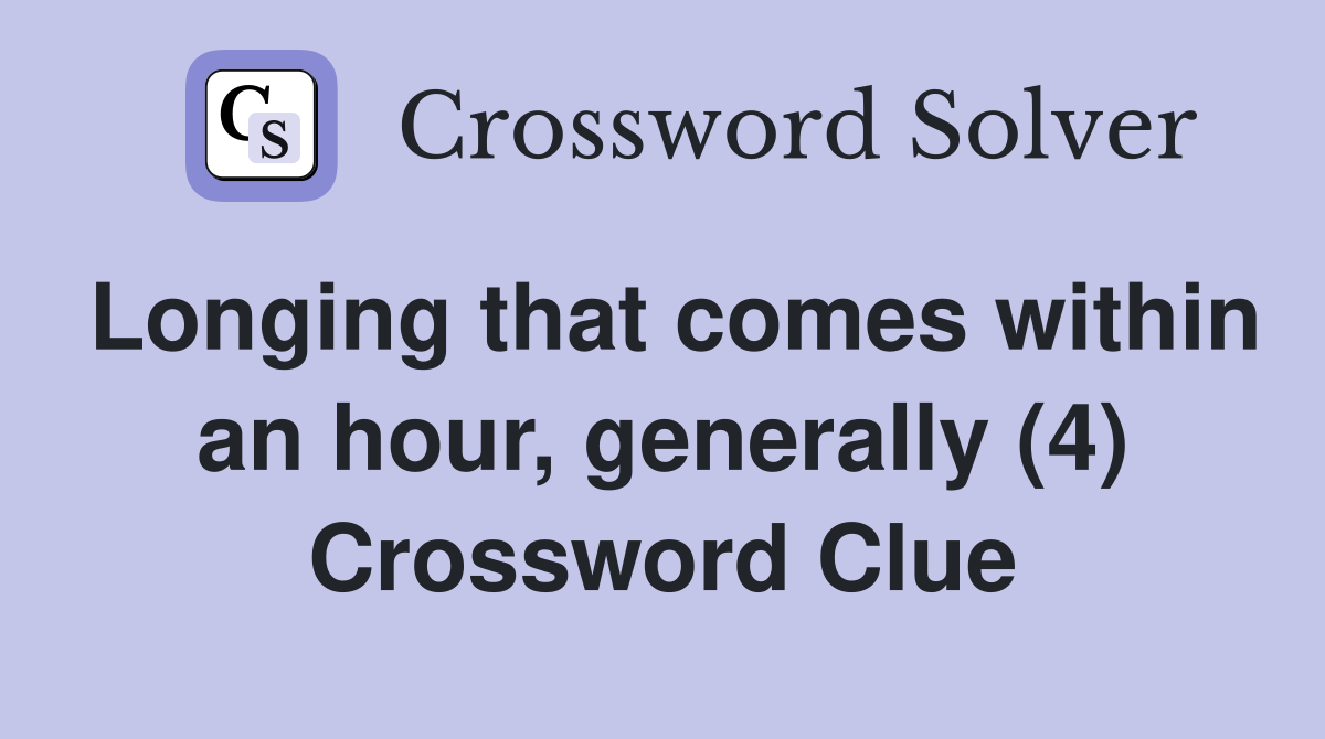 Longing that comes within an hour, generally (4) Crossword Clue