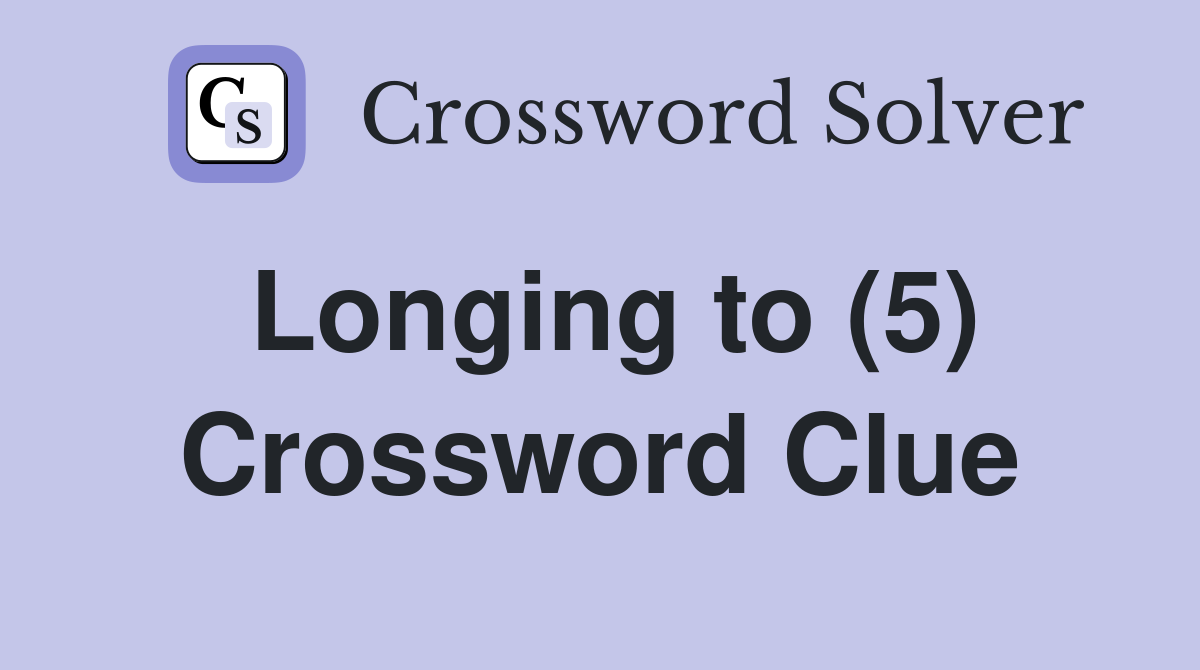 Longing to (5) Crossword Clue
