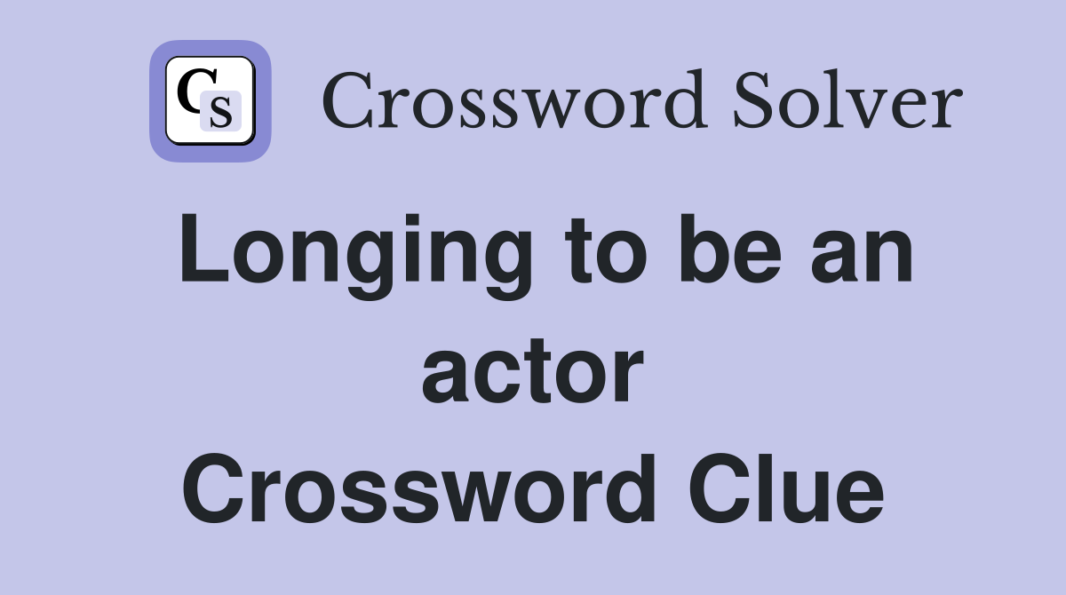 Longing to be an actor Crossword Clue