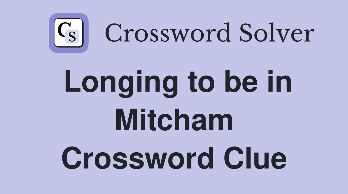 Longing to be in Mitcham Crossword Clue