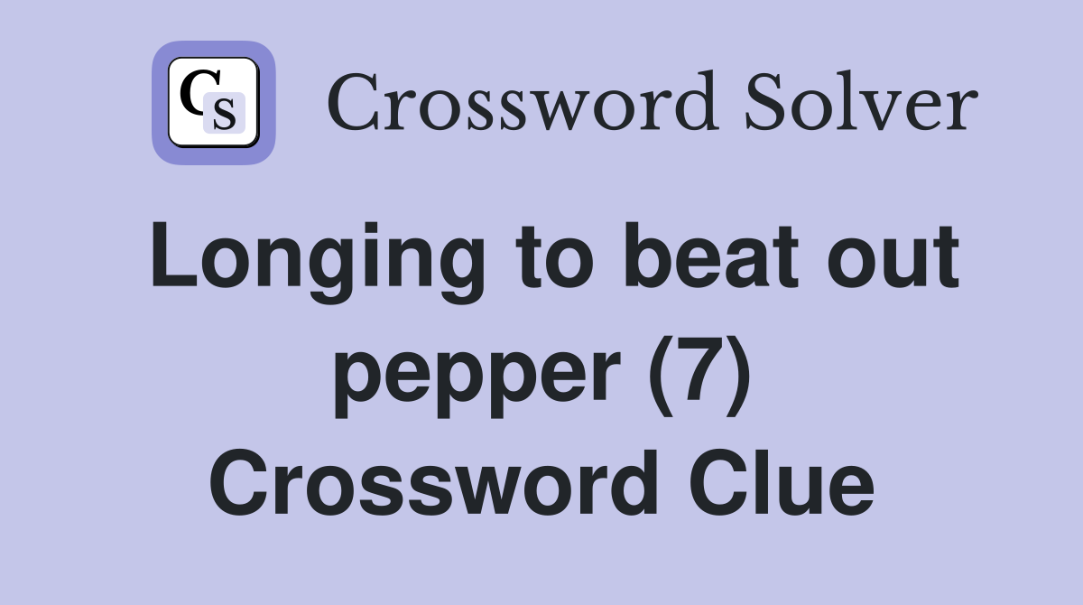 Longing to beat out pepper (7) Crossword Clue