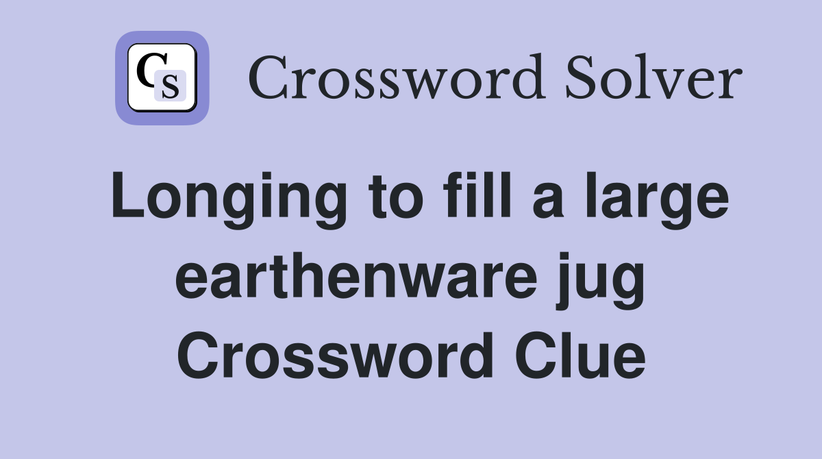 Longing to fill a large earthenware jug Crossword Clue