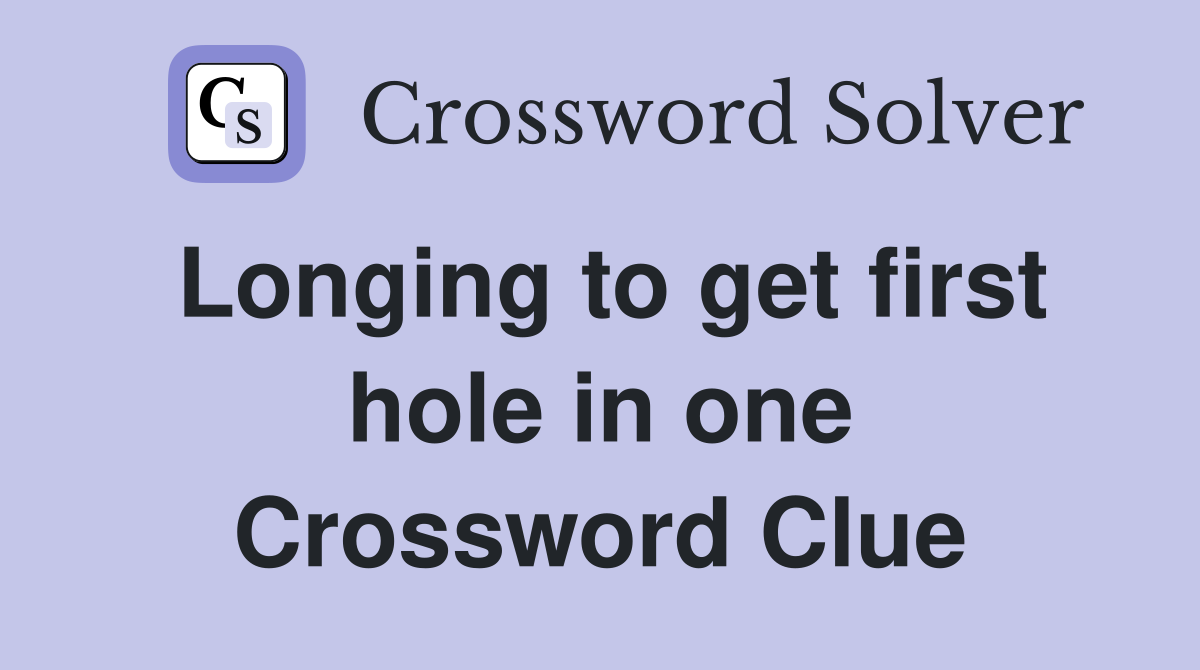 Longing to get first hole in one Crossword Clue