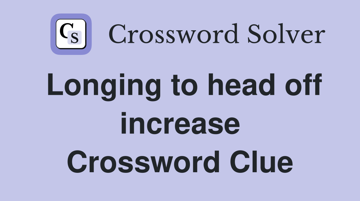 Longing to head off increase Crossword Clue