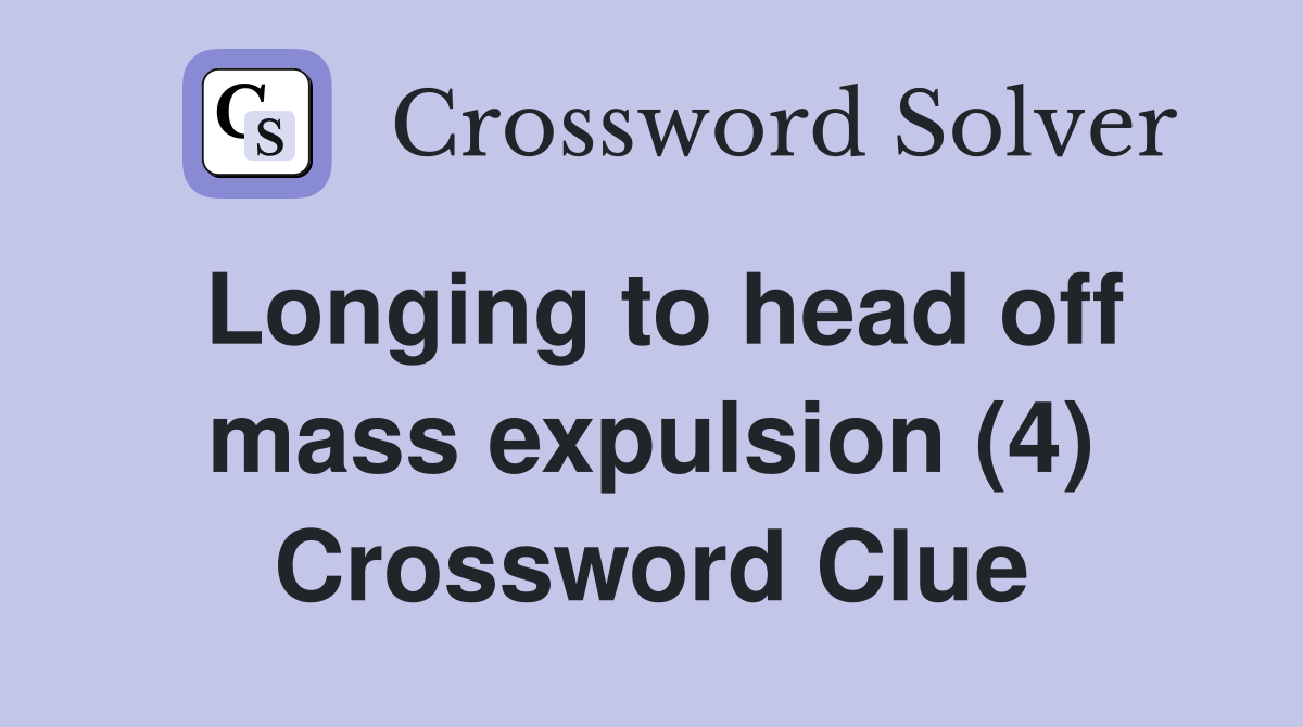 Longing to head off mass expulsion (4) Crossword Clue