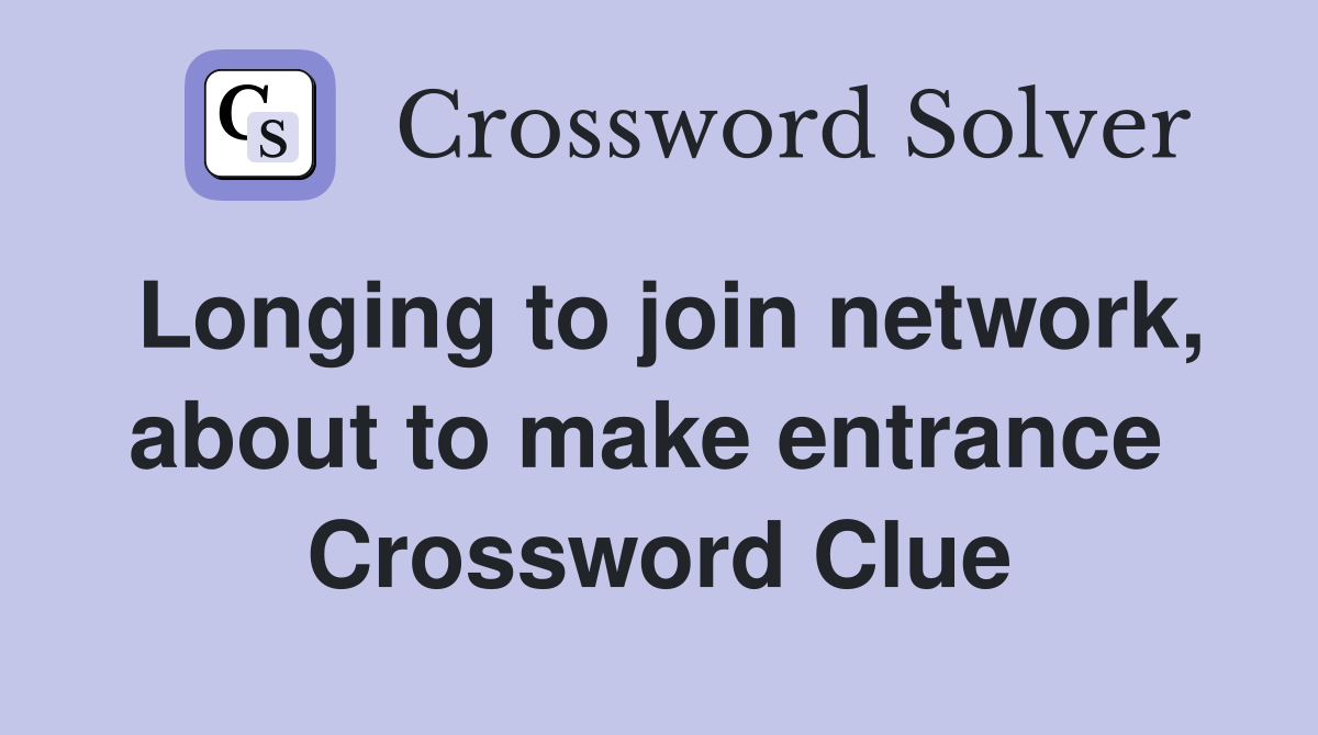 Longing to join network, about to make entrance  Crossword Clue