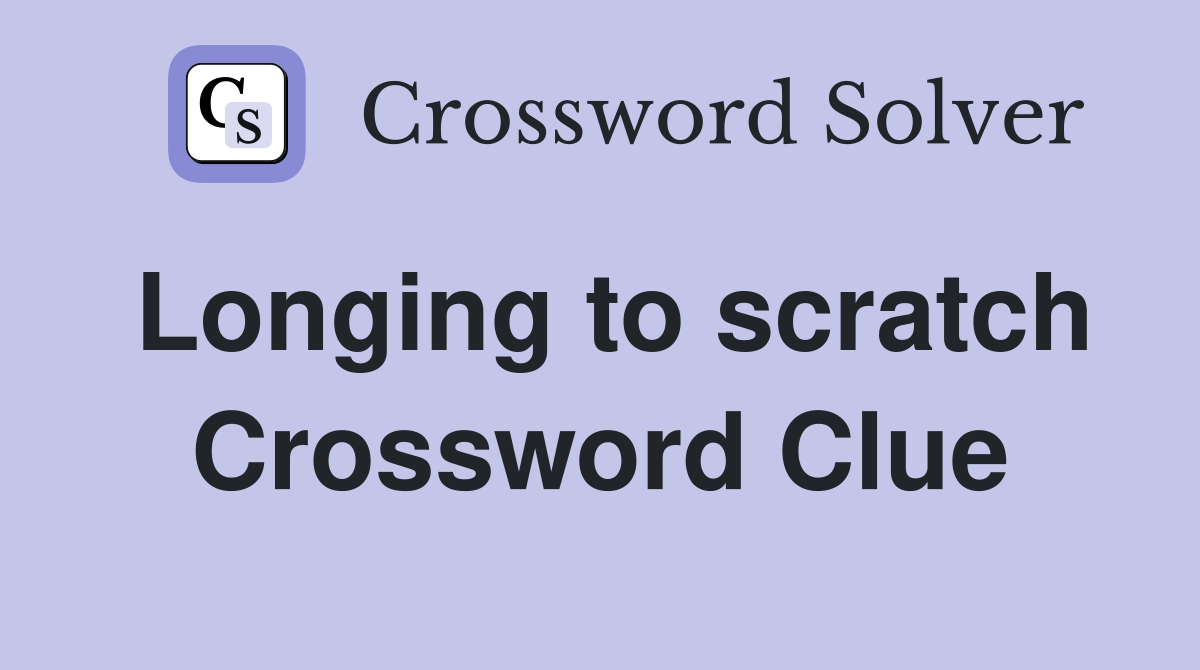 Longing to scratch Crossword Clue