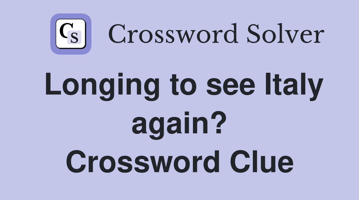 Longing to see Italy again? Crossword Clue