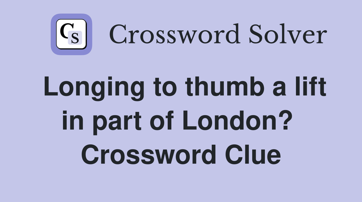 Longing to thumb a lift in part of London?  Crossword Clue